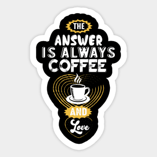 the answer is always coffee and love Sticker